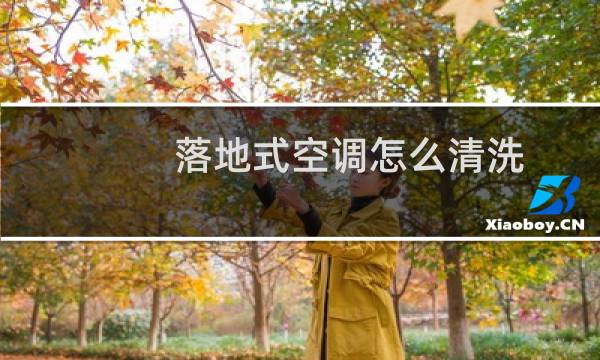 落地式空调怎么清洗 - 怎么样清洗空调室内机落地式