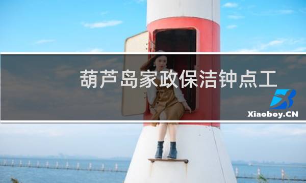 葫芦岛家政保洁钟点工 - 葫芦岛招工一天一结工资