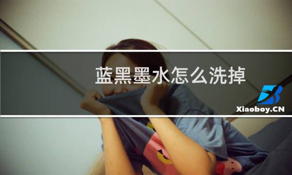 蓝黑墨水怎么洗掉 - 衣服上蓝黑墨水去除小窍门