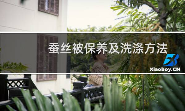 蚕丝被保养及洗涤方法 - 桑蚕丝怎么洗涤和保养方法