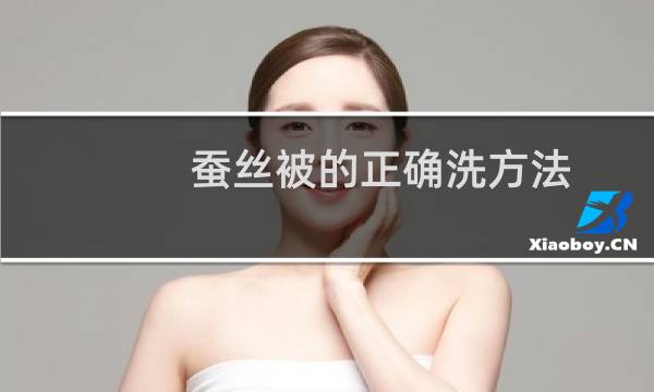 蚕丝被的正确洗方法 - 蚕丝被怎么弄干净