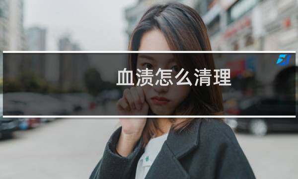 血渍怎么清理 - 清理地上血迹