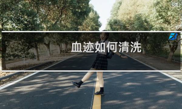 血迹如何清洗 - 怎么洗掉血渍