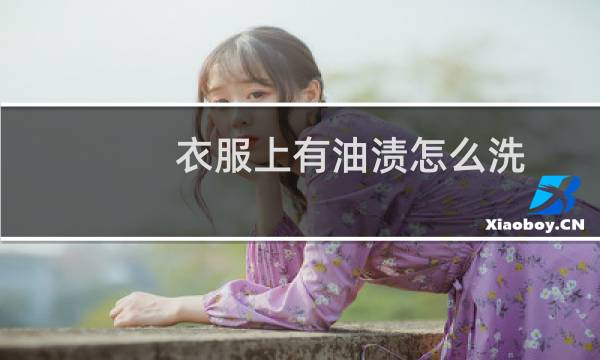 衣服上有油渍怎么洗 - 衣服上的老油渍怎么洗干净