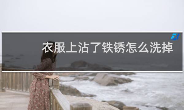 衣服上沾了铁锈怎么洗掉 - 衣服上的铁锈怎么
