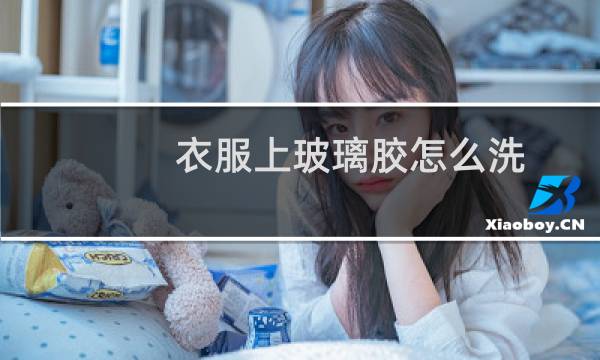 衣服上玻璃胶怎么洗 - 衣服上沾了玻璃胶怎么清洗