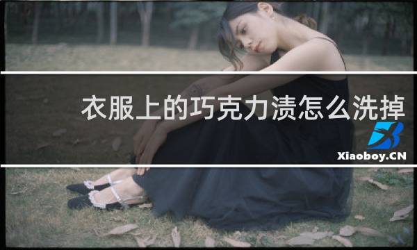 衣服上的巧克力渍怎么洗掉 - 衣服上的雪糕巧克力怎么洗掉