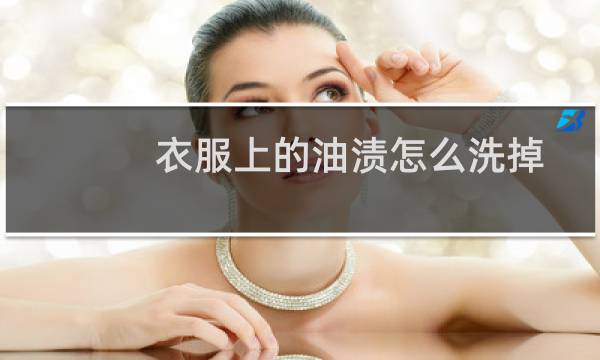 衣服上的油渍怎么洗掉 - 已经干了的油渍怎么去除