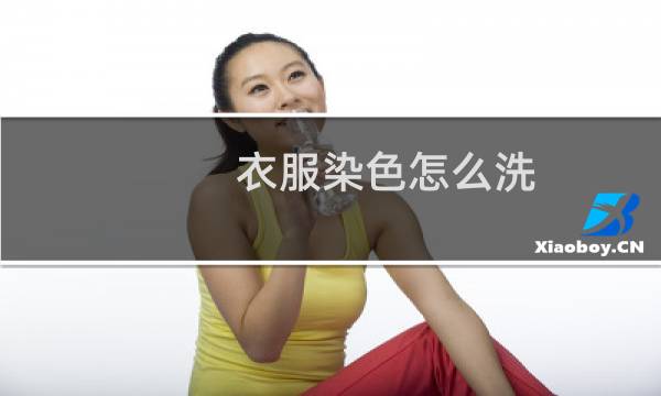 衣服染色怎么洗 - 衣服串洗被染色了怎么洗掉