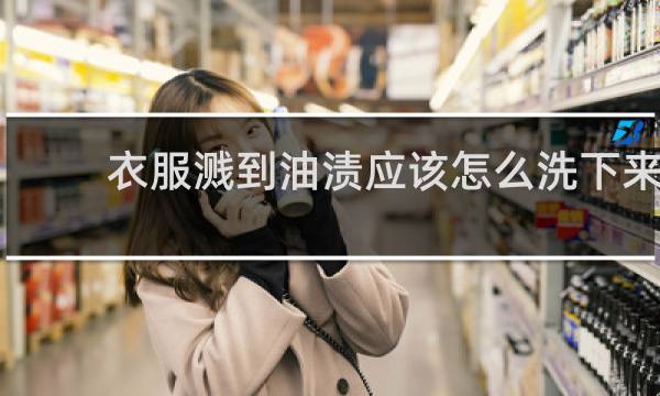 衣服溅到油渍应该怎么洗下来 - 衣服上溅了大面积油渍怎么洗