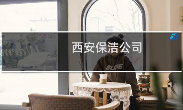 西安保洁公司 - 西安哪家保洁公司好