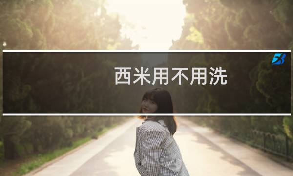 西米用不用洗 - 西米如何清洗