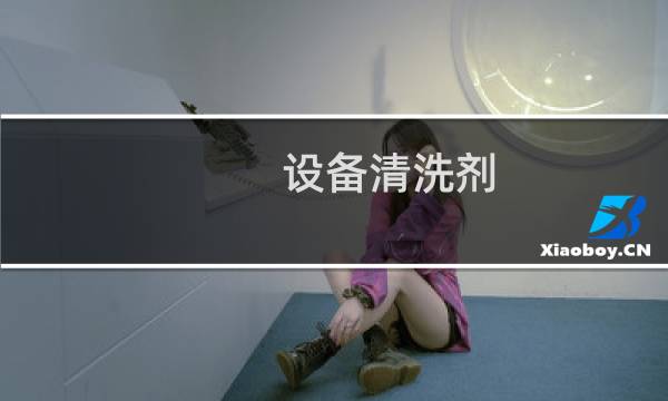 设备清洗剂 - 设备清洗剂有哪些种类