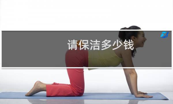 请保洁多少钱 - 请保洁最低多少钱