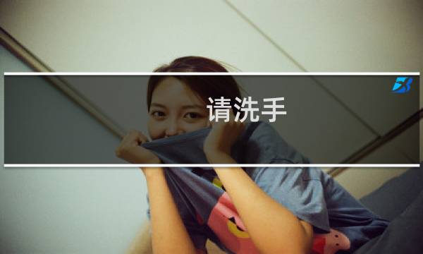 请洗手 - 请洗手英语怎么说