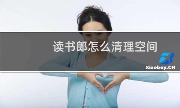 读书郎怎么清理空间 - 读书郎清理垃圾用什么软件