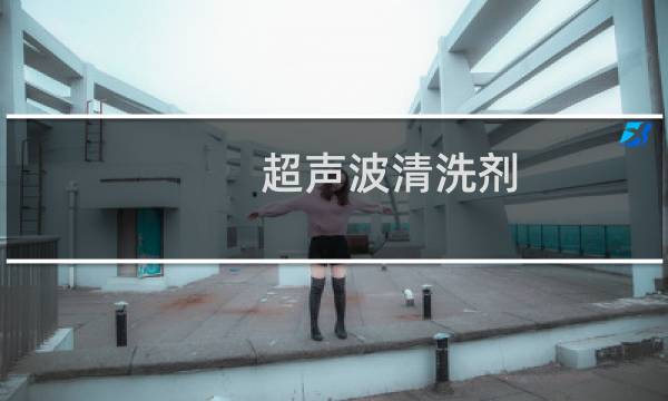 超声波清洗剂 - 超声波清洗机