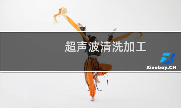 超声波清洗加工 - 超声波清洗加工厂家