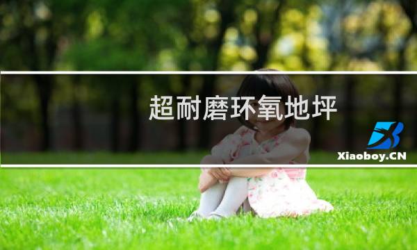 超耐磨环氧地坪 - 聚氨酯超耐磨环氧地坪优点