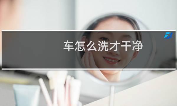 车怎么洗才干净 - 自己净车法怎么做