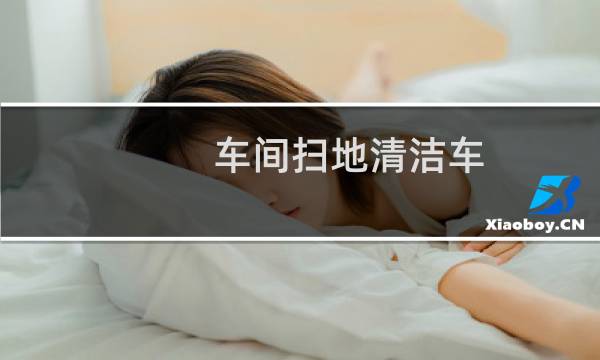 车间扫地清洁车 - 工厂车间扫地车