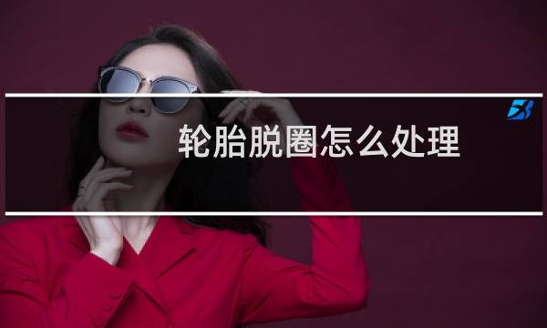 轮胎脱圈怎么处理 - 自行车外胎脱落