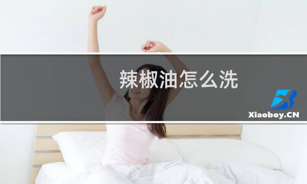 辣椒油怎么洗 - 辣椒油干了还洗得掉吗