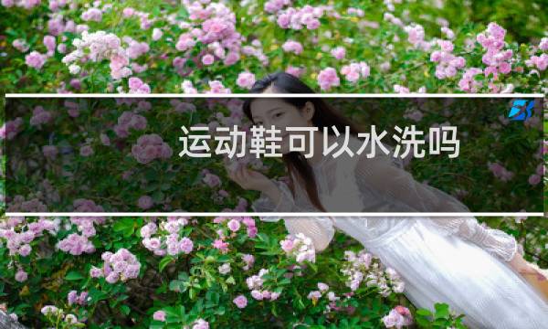 运动鞋可以水洗吗 - 运动鞋为什么不能水洗