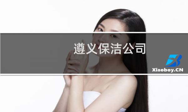 遵义保洁公司 - 遵义保洁公司电话