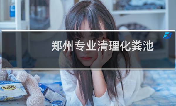 郑州专业清理化粪池 - 郑州专业抽化粪池公司