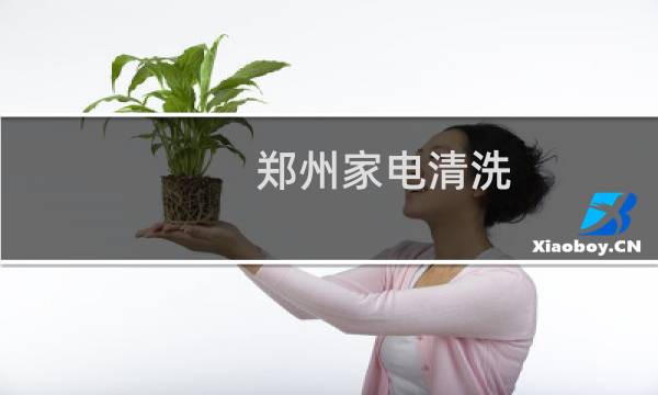 郑州家电清洗 - 郑州家电清洗公司有多少家
