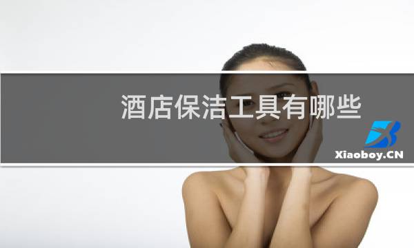 酒店保洁工具有哪些 - 酒店保洁工具清单