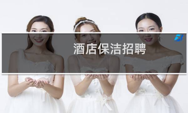 酒店保洁招聘 - 急聘酒店保洁
