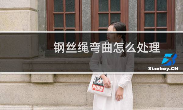 钢丝绳弯曲怎么处理 - 钢丝绳打结了如何拉直