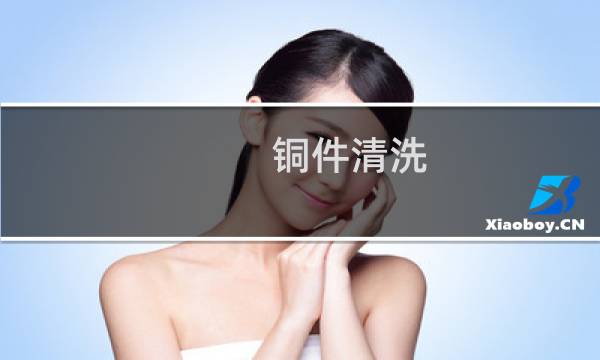 铜件清洗 - 铜专用清洗剂