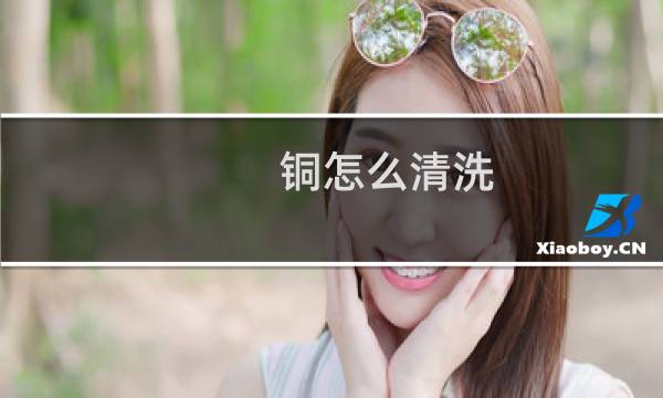 铜怎么清洗 - 铜的脏了怎么清洗