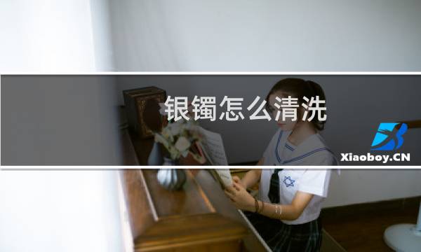 银镯怎么清洗 - 如何清洗银手镯