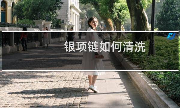 银项链如何清洗 - 自己清洗银饰最好的方法