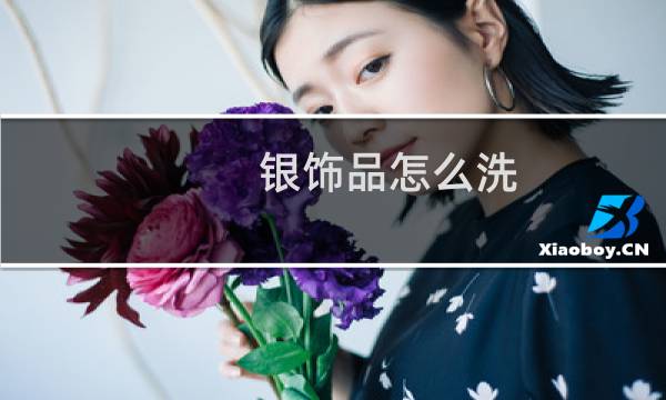 银饰品怎么洗 - 怎样清洗银饰最快又干净
