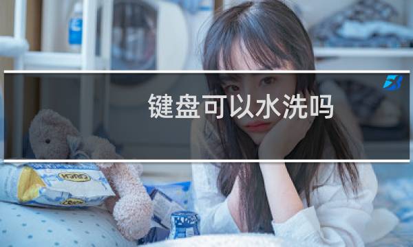 键盘可以水洗吗 - 机械键盘帽可以水洗吗