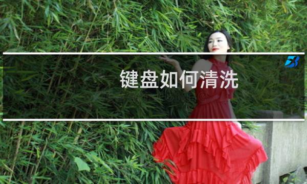 键盘如何清洗 - 机械键盘怎么清洗轴体