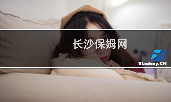 长沙保姆网 - 长沙哪里找保姆