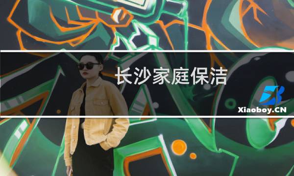 长沙家庭保洁 - 长沙河西家政保洁