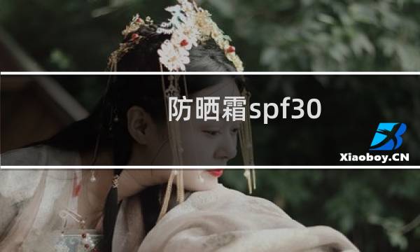防晒霜spf30 - 防晒霜spf30的哪个牌子好