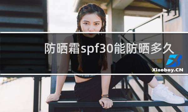 防晒霜spf30能防晒多久 - 隔离spf30可以当防晒吗