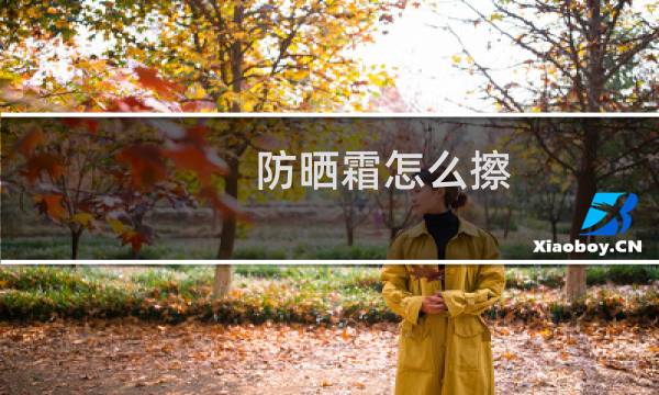 防晒霜怎么擦 - 擦防晒霜的正确手法