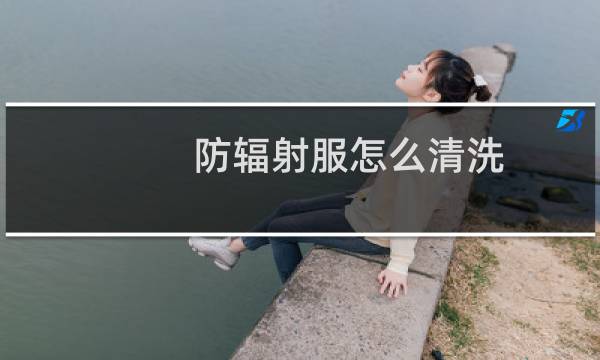 防辐射服怎么清洗 - 防辐射服脏了怎么清洗