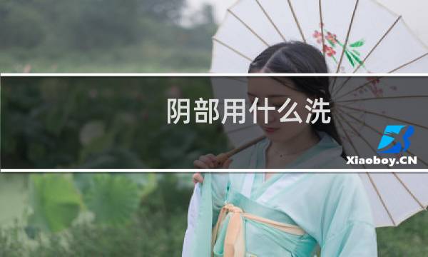 阴部用什么洗 - 下身用什么可以清洗干净