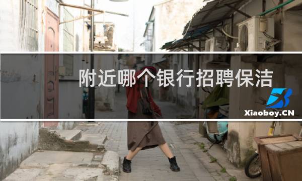 附近哪个银行招聘保洁 - 工商银行保洁招聘信息