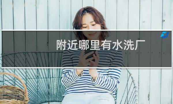 附近哪里有水洗厂 - 附近牛仔洗水厂